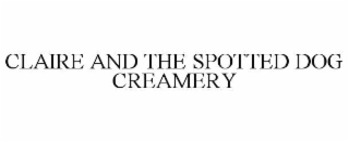 CLAIRE AND THE SPOTTED DOG CREAMERY