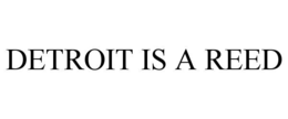 DETROIT IS A REED