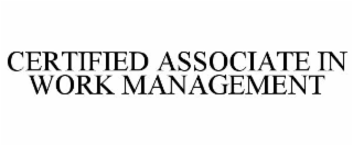 CERTIFIED ASSOCIATE IN WORK MANAGEMENT