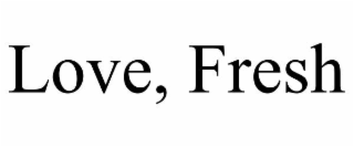 LOVE, FRESH
