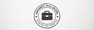 REDACTED, NOT FORGOTTEN CORPORATE TALES ARCHIVE