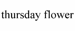 THURSDAY FLOWER