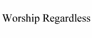 WORSHIP REGARDLESS