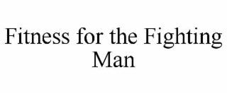 FITNESS FOR THE FIGHTING MAN