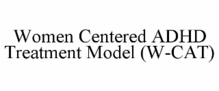 WOMEN CENTERED ADHD TREATMENT MODEL (W-CAT)