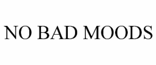 NO BAD MOODS