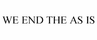 WE END THE AS IS