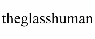 THEGLASSHUMAN