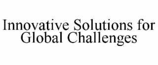 INNOVATIVE SOLUTIONS FOR GLOBAL CHALLENGES