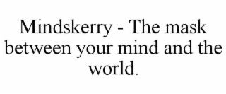 MINDSKERRY - THE MASK BETWEEN YOUR MIND AND THE WORLD.