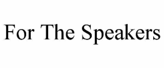 FOR THE SPEAKERS