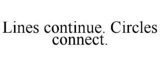 LINES CONTINUE. CIRCLES CONNECT.