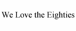 WE LOVE THE EIGHTIES