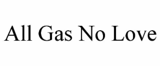 ALL GAS NO LOVE trademark