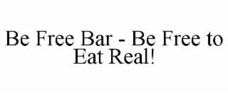 BE FREE BAR - BE FREE TO EAT REAL! trademark