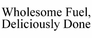 WHOLESOME FUEL, DELICIOUSLY DONE trademark