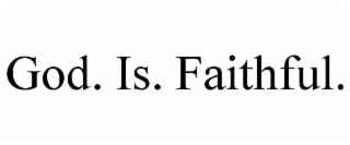 GOD. IS. FAITHFUL.