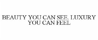 BEAUTY YOU CAN SEE. LUXURY YOU CAN FEEL