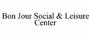 BON JOUR SOCIAL & LEISURE CENTER