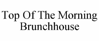 TOP OF THE MORNING BRUNCHHOUSE