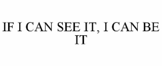 IF I CAN SEE IT, I CAN BE IT