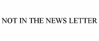 NOT IN THE NEWS LETTER