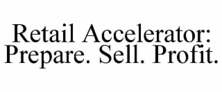 RETAIL ACCELERATOR: PREPARE. SELL. PROFIT.