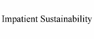 IMPATIENT SUSTAINABILITY