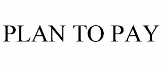 PLAN TO PAY