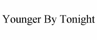YOUNGER BY TONIGHT
