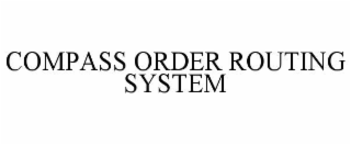 COMPASS ORDER ROUTING SYSTEM