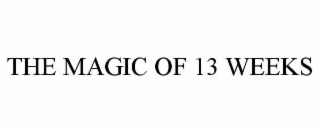 THE MAGIC OF 13 WEEKS