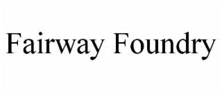 FAIRWAY FOUNDRY