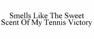SMELLS LIKE THE SWEET SCENT OF MY TENNIS VICTORY