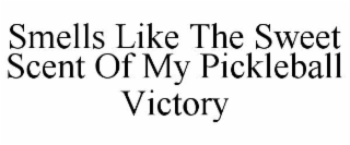 SMELLS LIKE THE SWEET SCENT OF MY PICKLEBALL VICTORY