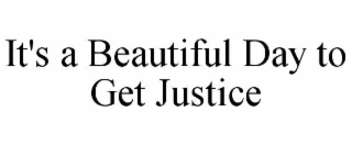 IT'S A BEAUTIFUL DAY TO GET JUSTICE