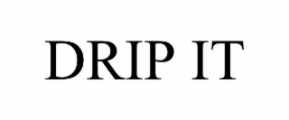 DRIP IT