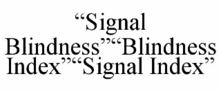 “SIGNAL BLINDNESS”“BLINDNESS INDEX”“SIGNAL INDEX”