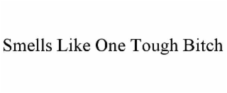 SMELLS LIKE ONE TOUGH BITCH