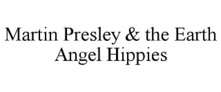 MARTIN PRESLEY & THE EARTH ANGEL HIPPIES
