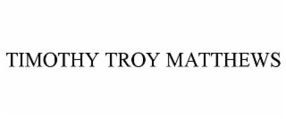 TIMOTHY TROY MATTHEWS