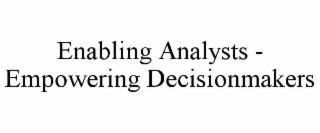 ENABLING ANALYSTS - EMPOWERING DECISIONMAKERS