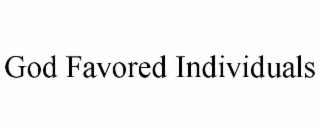 GOD FAVORED INDIVIDUALS