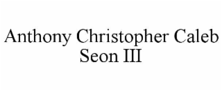 ANTHONY CHRISTOPHER CALEB SEON III