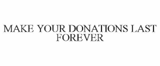 MAKE YOUR DONATIONS LAST FOREVER