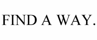 FIND A WAY.