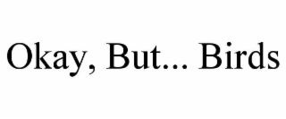OKAY, BUT... BIRDS
