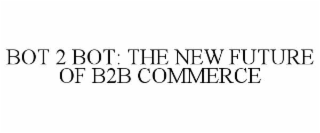 BOT 2 BOT: THE NEW FUTURE OF B2B COMMERCE