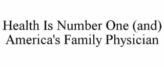HEALTH IS NUMBER ONE (AND) AMERICA'S FAMILY PHYSICIAN