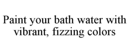 PAINT YOUR BATH WATER WITH VIBRANT, FIZZING COLORS